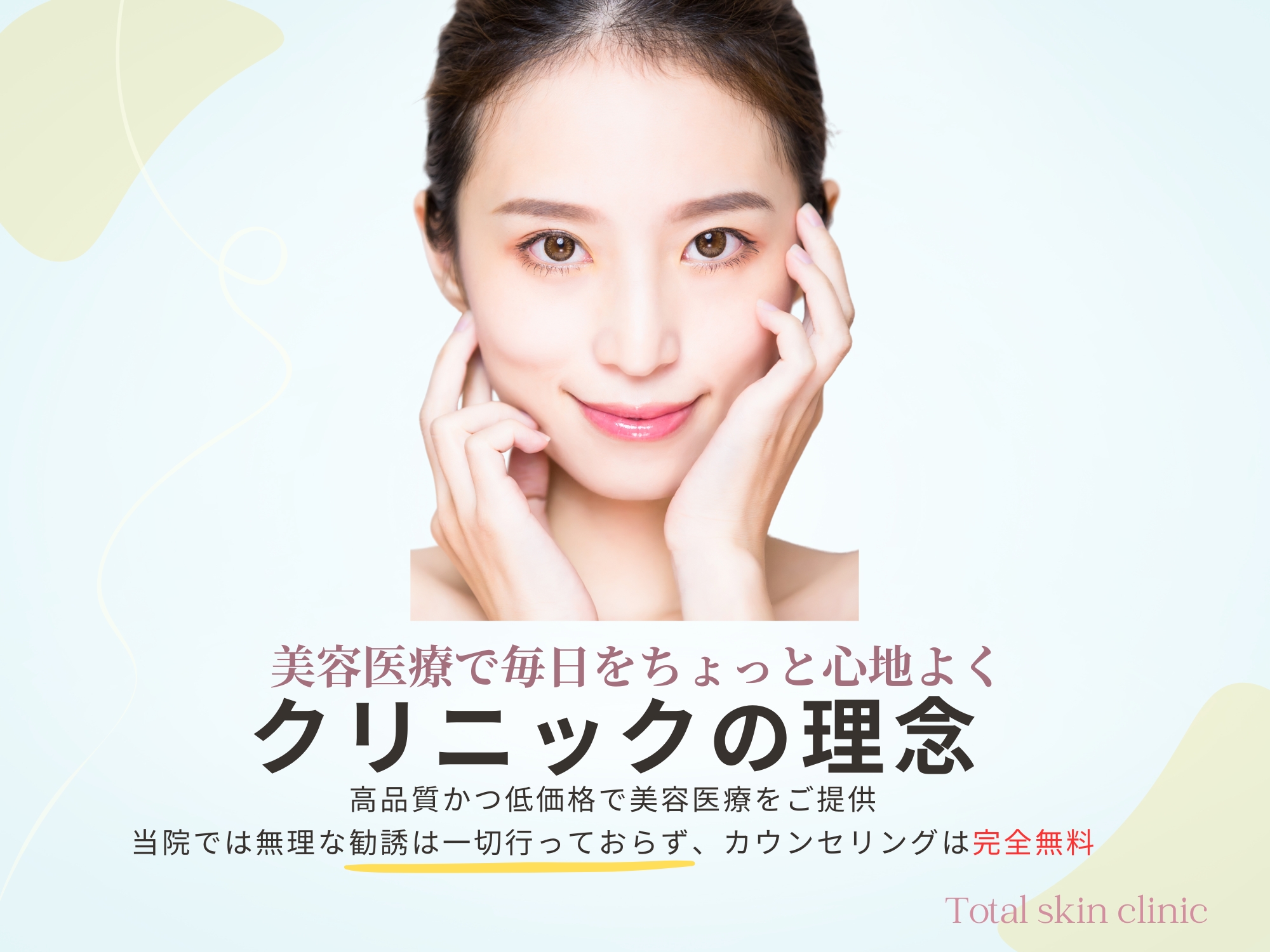 美容医療で毎日をちょっと心地よく
クリニックの理念
当院では無理な勧誘は一切行っておらず、カウンセリングは完全無料
高品質かつ低価格で美容医療をご提供