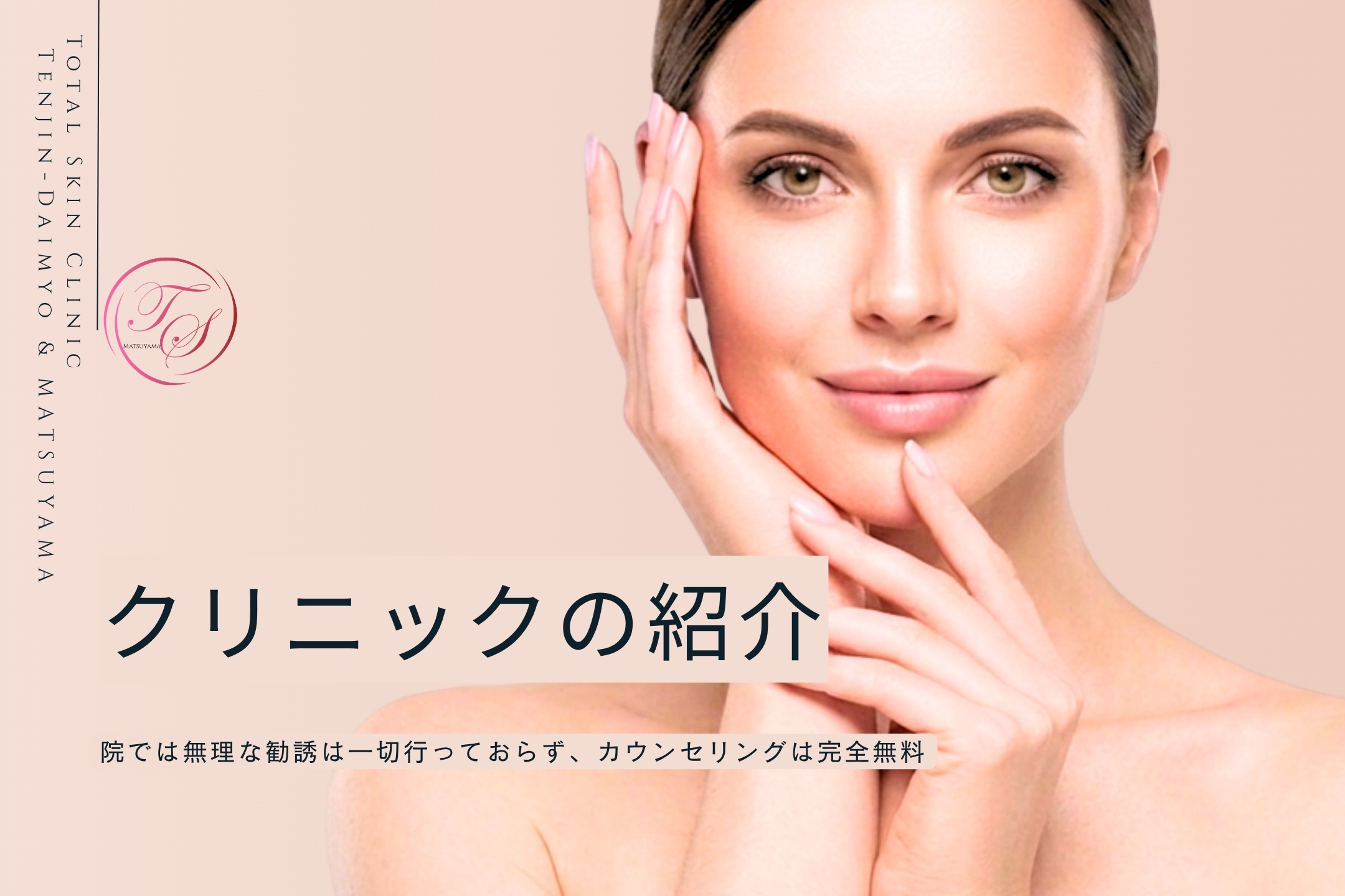 「クリニックの紹介」 当院では無理な勧誘は一切行っておらず、カウンセリングは完全無料 (トータルスキンクリニック 天神大名院、松山院)