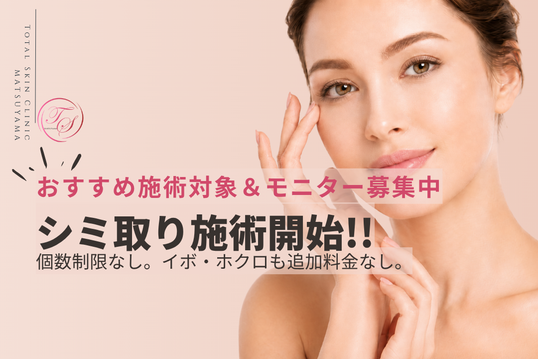 シミ取り施術開始！！
個数制限なし。イボ・ホクロも追加料金なし。おすすめ施術対象＆モニター募集中｜トータルスキンクリニック 松山院