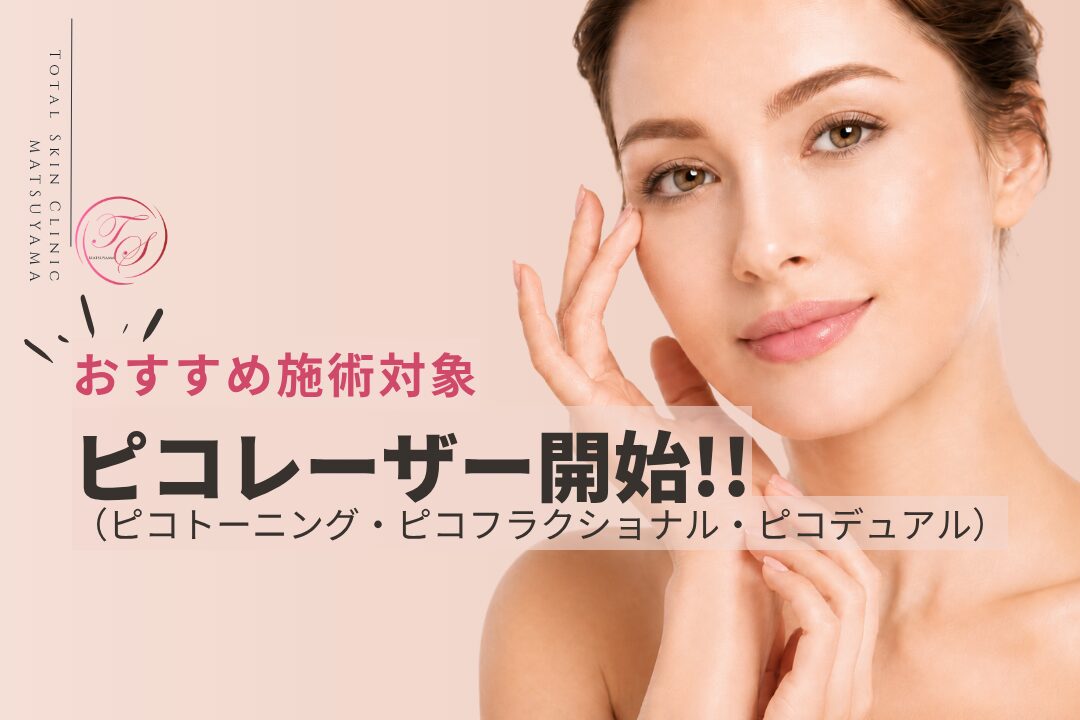 ピコレーザー（ピコトーニング・ピコフラクショナル・ピコデュアル）開始しました。おすすめ施術対象です。｜トータルスキンクリニック 松山院