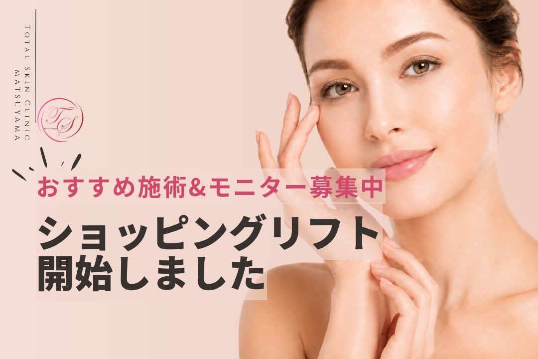 ショッピングリフト開始しました。おすすめ施術対象＆モニター募集中｜トータルスキンクリニック 松山院